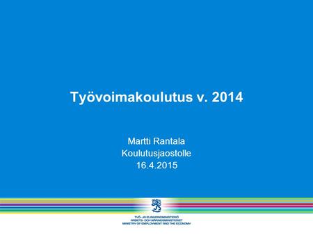 Työvoimakoulutus v. 2014 Martti Rantala Koulutusjaostolle 16.4.2015.