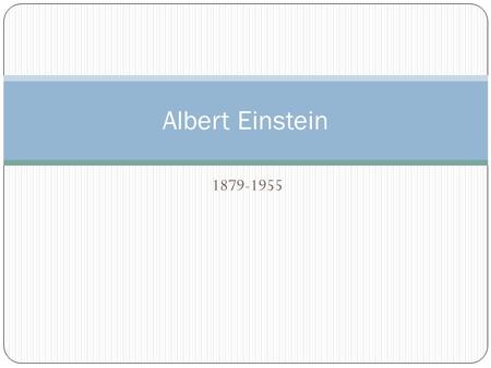 1879-1955 Albert Einstein. Elämä Syntyi vuonna 1879 Saksassa, kuoli 1955 Yhdysvalloissa Hänellä on epäilty autismia 1900-luvun tärkeimpiä fyysikkoja Teoreettinen.