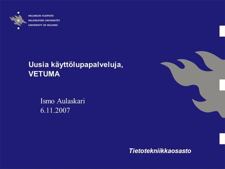 Uusia käyttölupapalveluja, VETUMA Tietotekniikkaosasto Ismo Aulaskari 6.11.2007.