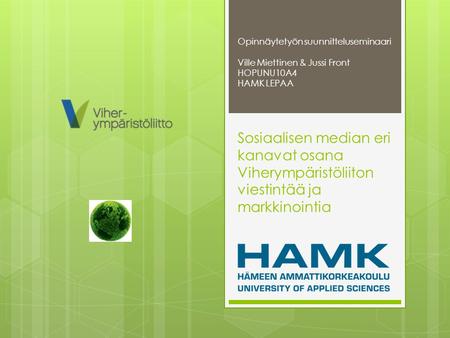 Sosiaalisen median eri kanavat osana Viherympäristöliiton viestintää ja markkinointia Opinnäytetyön suunnitteluseminaari Ville Miettinen & Jussi Front.