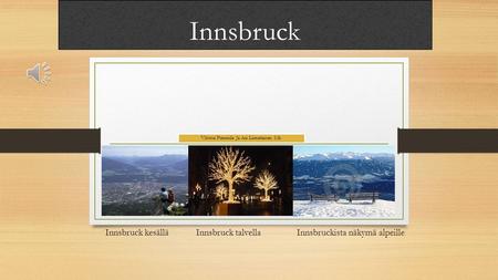 Innsbruck Vihtori Pummila Ja Ari Liimatainen 5.lk Innsbruck kesälläInnsbruck talvellaInnsbruckista näkymä alpeille.