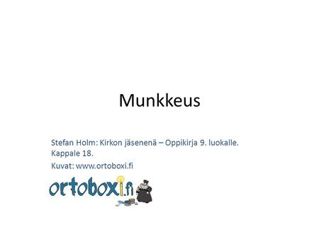 Munkkeus Stefan Holm: Kirkon jäsenenä – Oppikirja 9. luokalle. Kappale 18. Kuvat: www.ortoboxi.fi.