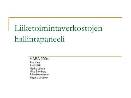 Liiketoimintaverkostojen hallintapaneeli HABA 2004: Ahti Kare Antti Mäki Marko Lähde Mika Stenberg Riina Henriksson Teemu Virtanen.