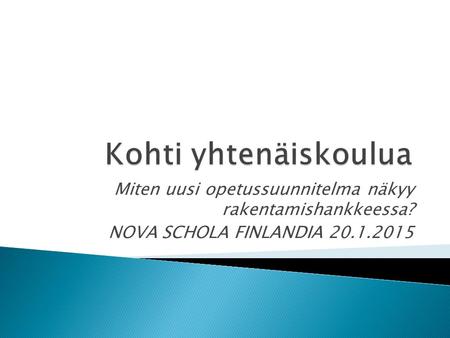 Miten uusi opetussuunnitelma näkyy rakentamishankkeessa? NOVA SCHOLA FINLANDIA 20.1.2015.
