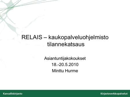 RELAIS – kaukopalveluohjelmisto tilannekatsaus Asiantuntijakokoukset 18.-20.5.2010 Minttu Hurme.