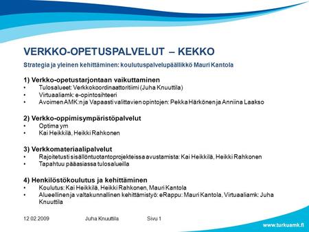 Www.turkuamk.fi 12.02.2009Juha KnuuttilaSivu 1 VERKKO-OPETUSPALVELUT – KEKKO Strategia ja yleinen kehittäminen: koulutuspalvelupäällikkö Mauri Kantola.