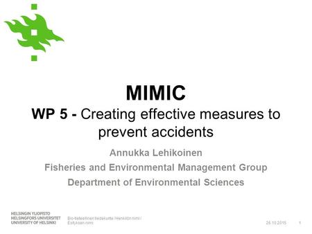 Bio-tieteellinen tiedekunta / Henkilön nimi / Esityksen nimi MIMIC WP 5 - Creating effective measures to prevent accidents Annukka Lehikoinen Fisheries.