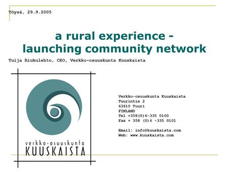 A rural experience - launching community network Tuija Riukulehto, CEO, Verkko-osuuskunta Kuuskaista a rural experience - launching community network Tuija.