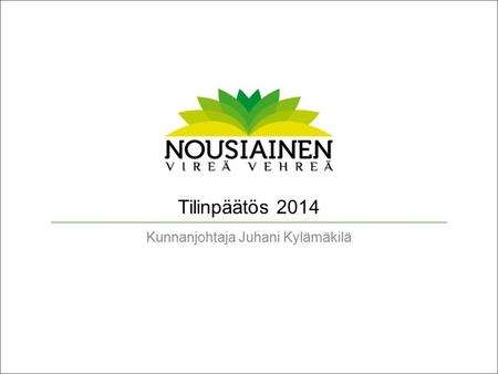 Tilinpäätös 2014 Kunnanjohtaja Juhani Kylämäkilä.