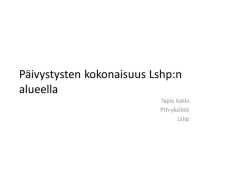 Päivystysten kokonaisuus Lshp:n alueella Tapio Kekki Pth-yksikkö Lshp.