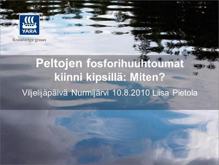 Peltojen f osforihuuhtoumat kiinni kipsillä: Miten? Viljelijäpäivä Nurmijärvi 10.8.2010 Liisa Pietola.