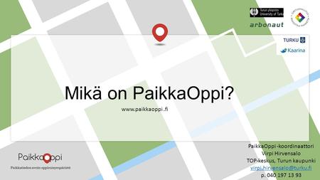 Mikä on PaikkaOppi?  PaikkaOppi -koordinaattori Virpi Hirvensalo TOP-keskus, Turun kaupunki p. 040 197 13 93.