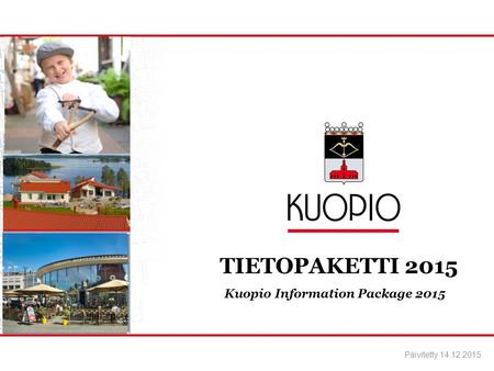 TIETOPAKETTI 2015 Päivitetty 14.12.2015 Kuopio Information Package 2015.