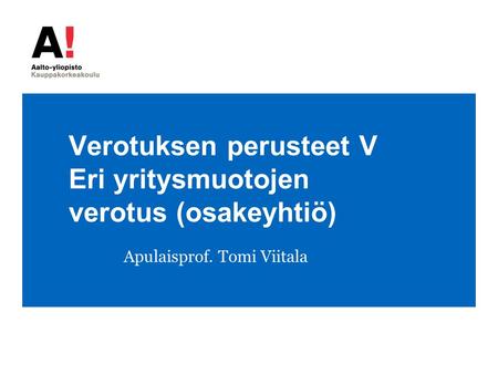 Verotuksen perusteet V Eri yritysmuotojen verotus (osakeyhtiö) Apulaisprof. Tomi Viitala.