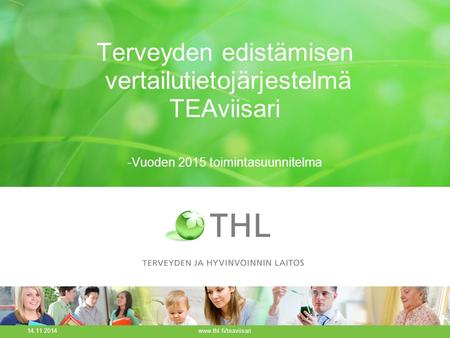 14.11.2014  Terveyden edistämisen vertailutietojärjestelmä TEAviisari -Vuoden 2015 toimintasuunnitelma.