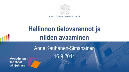 Hallinnon tietovarannot ja niiden avaaminen Anne Kauhanen-Simanainen 16.9.2014.