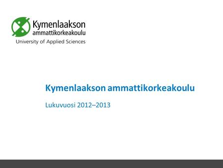 Kymenlaakson ammattikorkeakoulu Lukuvuosi 2012–2013.