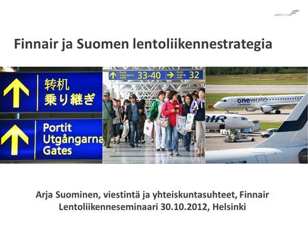 Arja Suominen, viestintä ja yhteiskuntasuhteet, Finnair Lentoliikenneseminaari 30.10.2012, Helsinki Finnair ja Suomen lentoliikennestrategia.