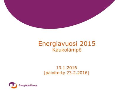 Energiavuosi 2015 Kaukolämpö 13.1.2016 (päivitetty 23.2.2016)