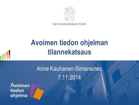 Avoimen tiedon ohjelman tilannekatsaus Anne Kauhanen-Simanainen 7.11.2014.