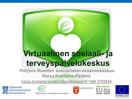 Virtuaalinen sosiaali- ja terveyspalvelukeskus Pohjois-Suomen sosiaalialan osaamiskeskus Kaisa Kostamo-Pääkkö * 040.