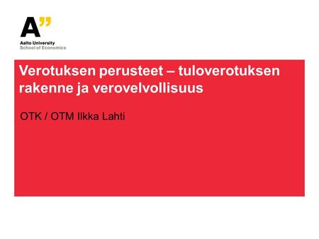 Verotuksen perusteet – tuloverotuksen rakenne ja verovelvollisuus OTK / OTM Ilkka Lahti.