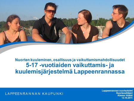 LAPPEENRANNAN KAUPUNKI Matti Meikäläinen 18.9.20161 Nuorten kuuleminen, osallisuus ja vaikuttamismahdollisuudet 5-17 -vuotiaiden vaikuttamis- ja kuulemisjärjestelmä.