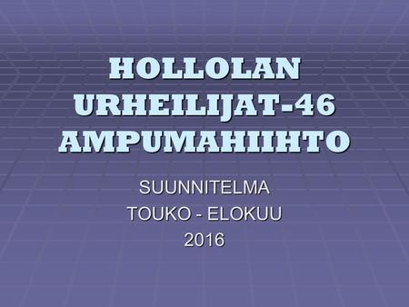 HOLLOLAN URHEILIJAT-46 AMPUMAHIIHTO SUUNNITELMA TOUKO - ELOKUU 2016.