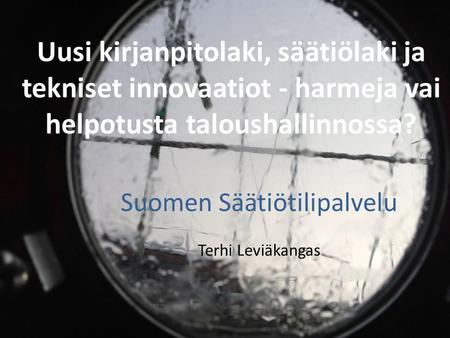 Suomen Säätiötilipalvelu Terhi Leviäkangas Uusi kirjanpitolaki, säätiölaki ja tekniset innovaatiot - harmeja vai helpotusta taloushallinnossa?