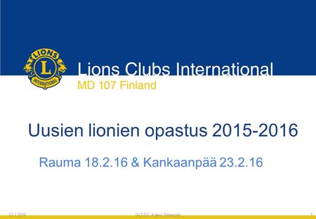 Uusien lionien opastus 2015-2016 Rauma 18.2.16 & Kankaanpää 23.2.16 23.2.2016 GLT-DC Kalevi Sillanpää1.