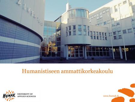 Humanistiseen ammattikorkeakoulu. Humak on valtakunnallinen Verkosto- ammattikorkeakoulu.