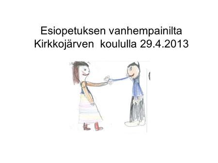 Esiopetuksen vanhempainilta Kirkkojärven koululla 29.4.2013.