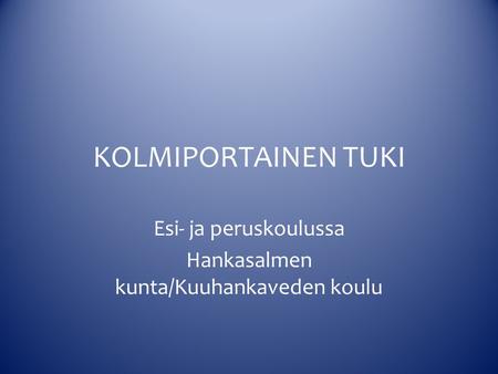 KOLMIPORTAINEN TUKI Esi- ja peruskoulussa Hankasalmen kunta/Kuuhankaveden koulu.