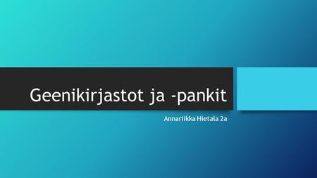 Geenikirjastot ja -pankit Annariikka Hietala 2a. Mikä on geenikirjasto?  Geenikirjasto on esim. bakteeriviljelmään.