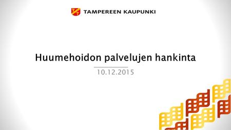 Huumehoidon palvelujen hankinta 10.12.2015. Hankinnan volyymitietoja Hankinnan tavoiteltu arvo 2,5 m€/vuodessa Kilpailutukseen on alustavasti suunniteltu.