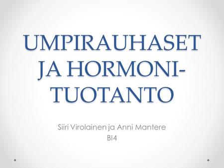 UMPIRAUHASET JA HORMONI- TUOTANTO Siiri Virolainen ja Anni Mantere BI4.