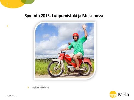 Spv-info 2015, Luopumistuki ja Mela-turva 18.11.2015 1 Jaakko Mikkola.