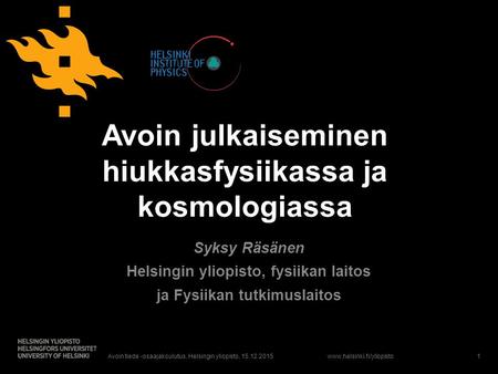 Avoin julkaiseminen hiukkasfysiikassa ja kosmologiassa Syksy Räsänen Helsingin yliopisto, fysiikan laitos ja Fysiikan tutkimuslaitos.