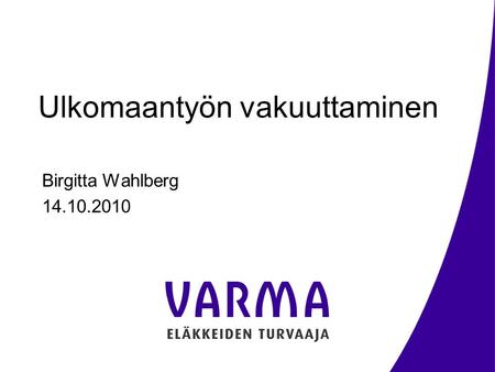 Ulkomaantyön vakuuttaminen Birgitta Wahlberg 14.10.2010.