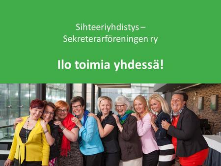 Ilo toimia yhdessä! Sihteeriyhdistys – Sekreterarföreningen ry 19.9.2016.