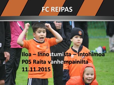 FC REIPAS Iloa – Innostumista – Intohimoa P05 Raita vanhempainilta 11.11.2015.