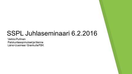 SSPL Juhlaseminaari 6.2.2016 Veikko Pullinen Palokuntasopimukset ja tilanne Länsi-Uusimaa / Grankulla FBK.
