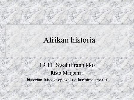 Afrikan historia 19.11. Swahilirannikko Risto Marjomaa historian laitos > opiskelu > kurssimateriaalit.