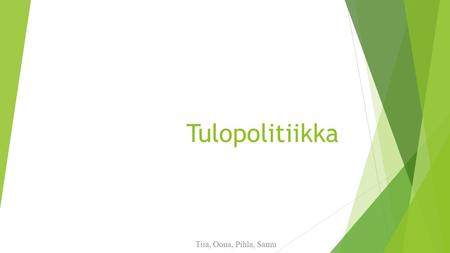 Tulopolitiikka Tiia, Oona, Pihla, Samu.  Tulopolitiikka: palkkaneuvotteluihin liittyvä talouspolitiikan käsite ja sitä tekevät työmarkkinajärjestöt ja.