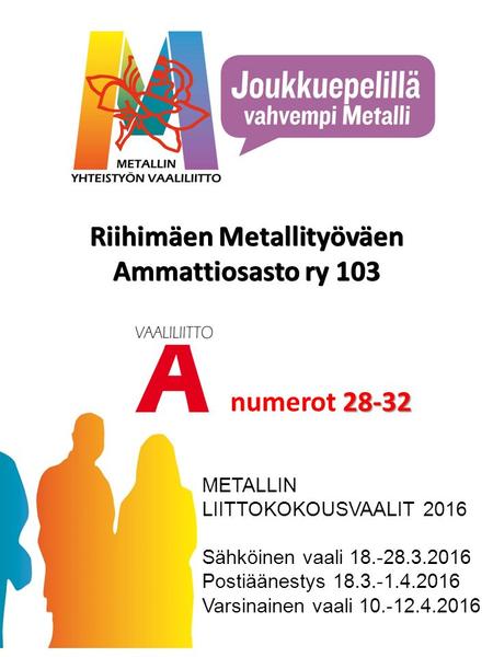 28-32 numerot 28-32 Riihimäen Metallityöväen Ammattiosasto ry 103 METALLIN LIITTOKOKOUSVAALIT 2016 Sähköinen vaali 18.-28.3.2016 Postiäänestys 18.3.-1.4.2016.