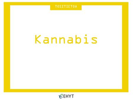 TOSITIETOA Kannabis. Yleistä kannabiksesta Hamppukasvista valmistettava päihde- ja lääkeaine Sisältää kymmeniä kannabinoideja Tetrahydrokannabinoli eli.