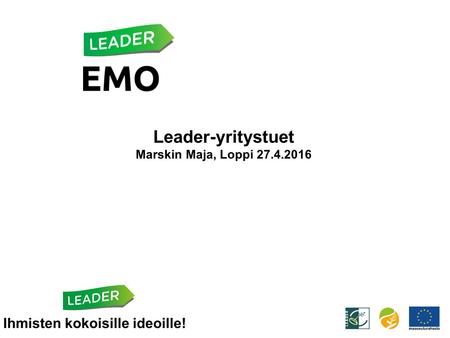 Leader-yritystuet Marskin Maja, Loppi 27.4.2016 Ihmisten kokoisille ideoille!