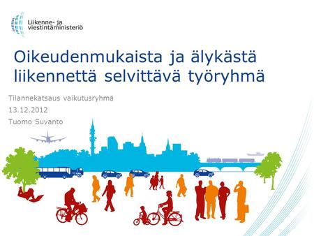 Oikeudenmukaista ja älykästä liikennettä selvittävä työryhmä Tilannekatsaus vaikutusryhmä 13.12.2012 Tuomo Suvanto.