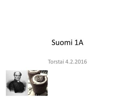 Suomi 1A Torstai 4.2.2016. Runebergin päivä 5.2.2016 Johan Ludvig Runeberg (1804-1877): suomalainen kirjailija. Suomenruotsalainen: hänen äidinkieli oli.