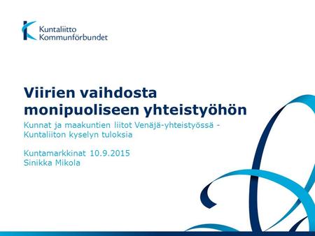 Viirien vaihdosta monipuoliseen yhteistyöhön Kunnat ja maakuntien liitot Venäjä-yhteistyössä - Kuntaliiton kyselyn tuloksia Kuntamarkkinat 10.9.2015 Sinikka.